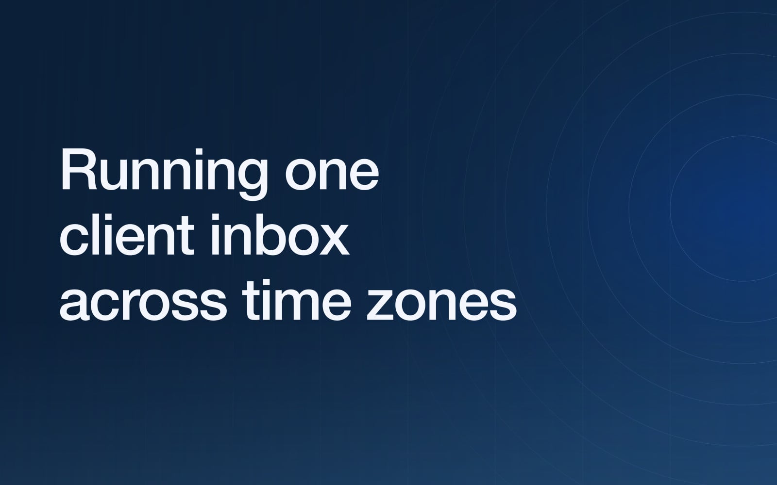 Running one client inbox across time zones